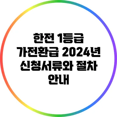 한전 1등급 가전환급: 2024년 신청서류와 절차 안내