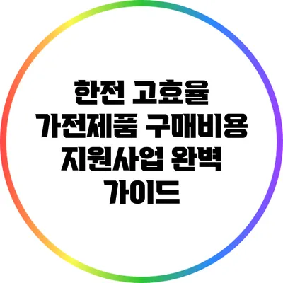 한전 고효율 가전제품 구매비용 지원사업 완벽 가이드
