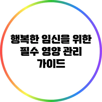 행복한 임신을 위한 필수 영양 관리 가이드