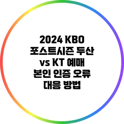 2024 KBO 포스트시즌 두산 vs KT 예매 본인 인증 오류 대응 방법