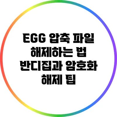 EGG 압축 파일 해제하는 법: 반디집과 암호화 해제 팁