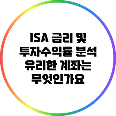 ISA 금리 및 투자수익률 분석: 유리한 계좌는 무엇인가요?