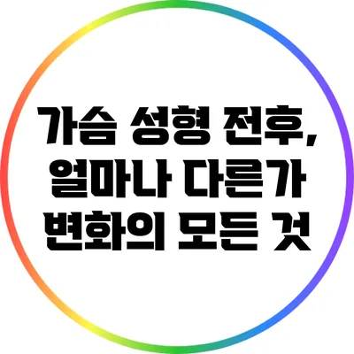 가슴 성형 전후, 얼마나 다른가? 변화의 모든 것