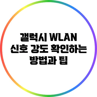 갤럭시 WLAN 신호 강도 확인하는 방법과 팁