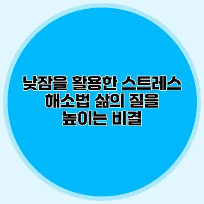 낮잠을 활용한 스트레스 해소법: 삶의 질을 높이는 비결