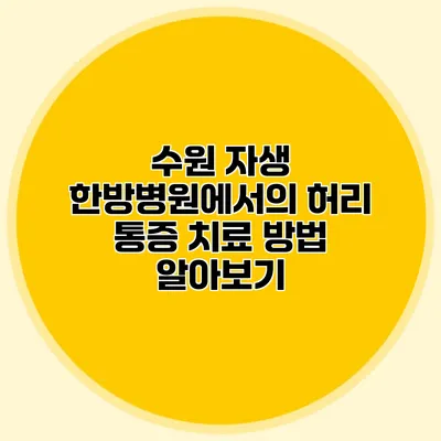 수원 자생 한방병원에서의 허리 통증 치료 방법 알아보기