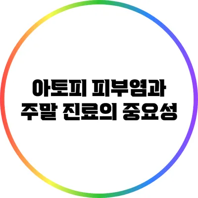 아토피 피부염과 주말 진료의 중요성