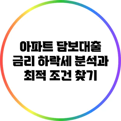 아파트 담보대출 금리 하락세 분석과 최적 조건 찾기