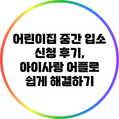 어린이집 중간 입소 신청 후기, 아이사랑 어플로 쉽게 해결하기