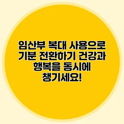 임산부 복대 사용으로 기분 전환하기: 건강과 행복을 동시에 챙기세요!