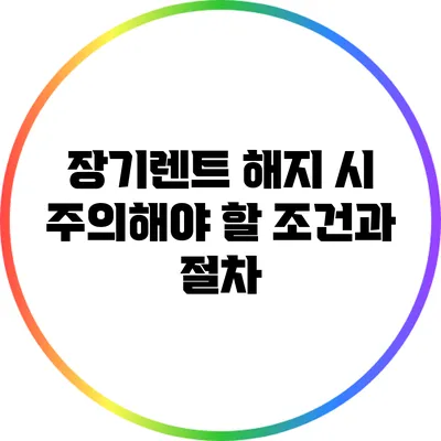장기렌트 해지 시 주의해야 할 조건과 절차