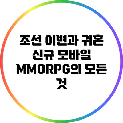 조선 이변과 귀혼: 신규 모바일 MMORPG의 모든 것