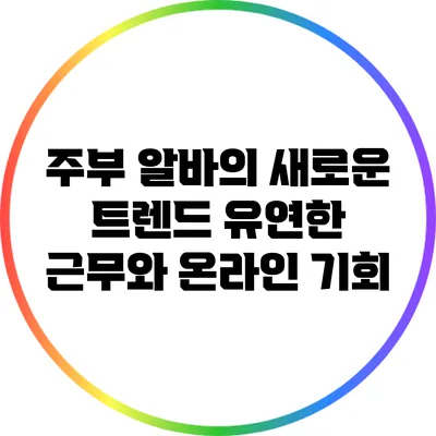 주부 알바의 새로운 트렌드: 유연한 근무와 온라인 기회