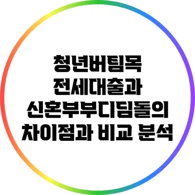 청년버팀목 전세대출과 신혼부부디딤돌의 차이점과 비교 분석