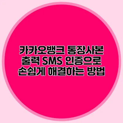 카카오뱅크 통장사본 출력: SMS 인증으로 손쉽게 해결하는 방법