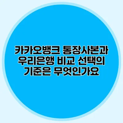 카카오뱅크 통장사본과 우리은행 비교: 선택의 기준은 무엇인가요?