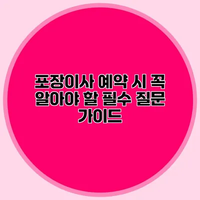 포장이사 예약 시 꼭 알아야 할 필수 질문 가이드
