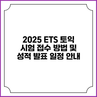 2025 ETS 토익 시험 접수 방법 및 성적 발표 일정 안내