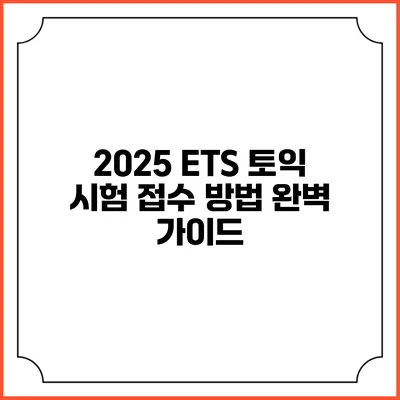 2025 ETS 토익 시험 접수 방법 완벽 가이드