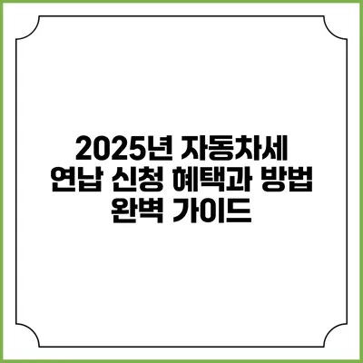 2025년 자동차세 연납 신청 혜택과 방법 완벽 가이드