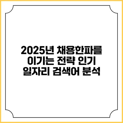 2025년 채용한파를 이기는 전략: 인기 일자리 검색어 분석