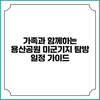 가족과 함께하는 용산공원 미군기지 탐방 일정 가이드