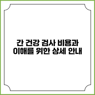 간 건강 검사 비용과 이해를 위한 상세 안내