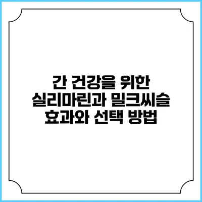 간 건강을 위한 실리마린과 밀크씨슬: 효과와 선택 방법