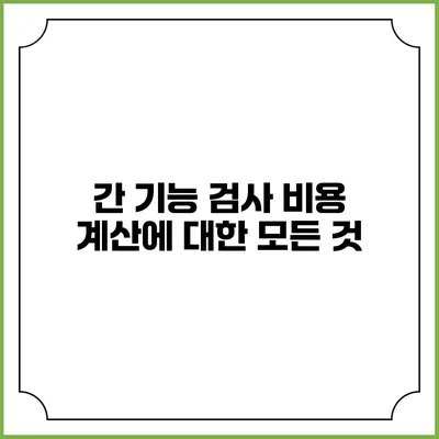 간 기능 검사 비용 계산에 대한 모든 것