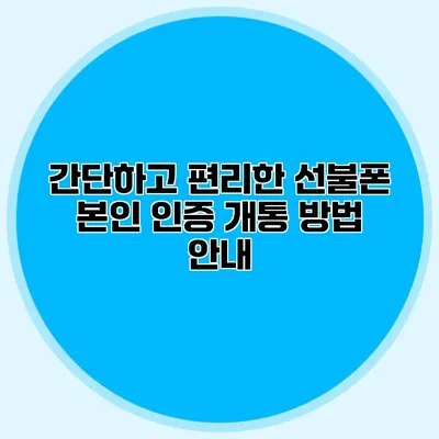 간단하고 편리한 선불폰 본인 인증 개통 방법 안내