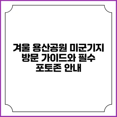 겨울 용산공원 미군기지 방문 가이드와 필수 포토존 안내