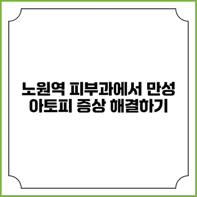 노원역 피부과에서 만성 아토피 증상 해결하기