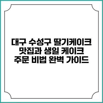 대구 수성구 딸기케이크 맛집과 생일 케이크 주문 비법 완벽 가이드