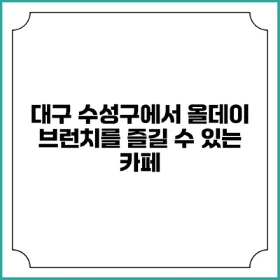 대구 수성구에서 올데이 브런치를 즐길 수 있는 카페