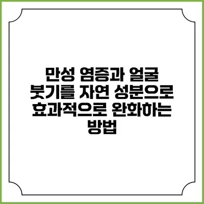 만성 염증과 얼굴 붓기를 자연 성분으로 효과적으로 완화하는 방법