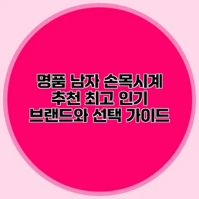 명품 남자 손목시계 추천: 최고 인기 브랜드와 선택 가이드