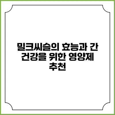 밀크씨슬의 효능과 간 건강을 위한 영양제 추천