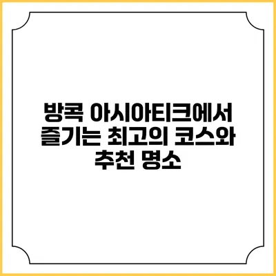 방콕 아시아티크에서 즐기는 최고의 코스와 추천 명소