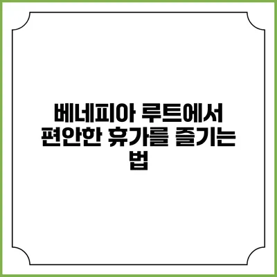 베네피아 루트에서 편안한 휴가를 즐기는 법