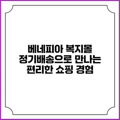 베네피아 복지몰 정기배송으로 만나는 편리한 쇼핑 경험