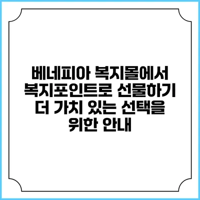 베네피아 복지몰에서 복지포인트로 선물하기: 더 가치 있는 선택을 위한 안내
