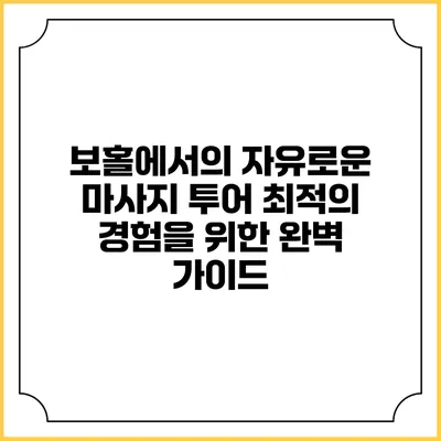 보홀에서의 자유로운 마사지 투어: 최적의 경험을 위한 완벽 가이드