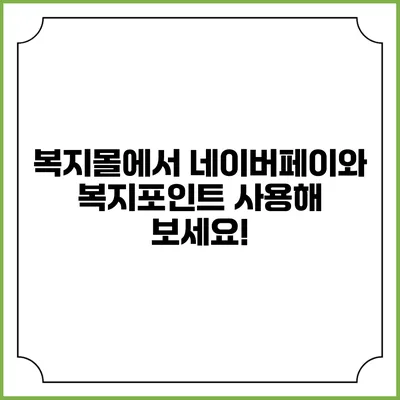 복지몰에서 네이버페이와 복지포인트 사용해 보세요!