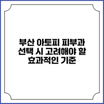 부산 아토피 피부과 선택 시 고려해야 할 효과적인 기준