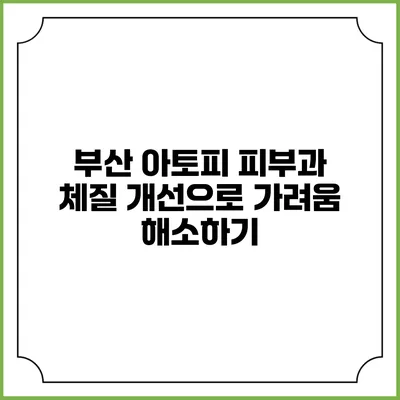 부산 아토피 피부과: 체질 개선으로 가려움 해소하기