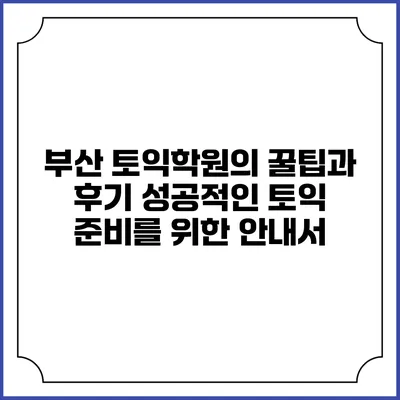 부산 토익학원의 꿀팁과 후기: 성공적인 토익 준비를 위한 안내서