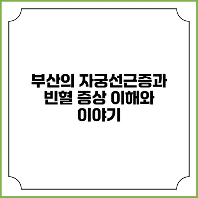 부산의 자궁선근증과 빈혈 증상: 이해와 이야기