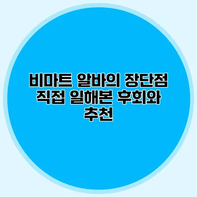비마트 알바의 장단점: 직접 일해본 후회와 추천