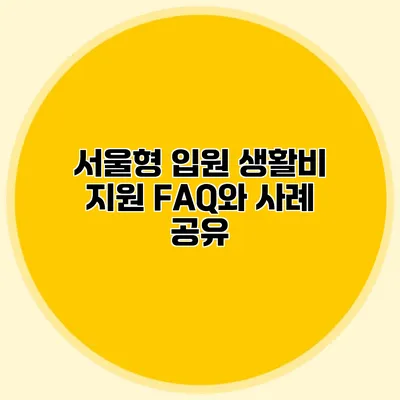 서울형 입원 생활비 지원: FAQ와 사례 공유