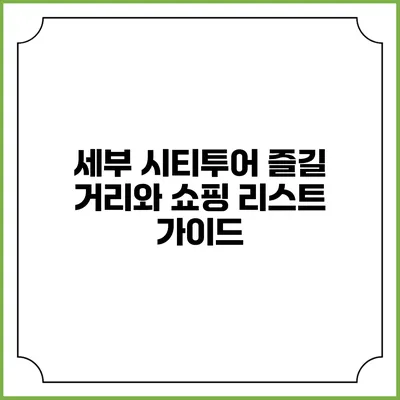 세부 시티투어: 즐길 거리와 쇼핑 리스트 가이드